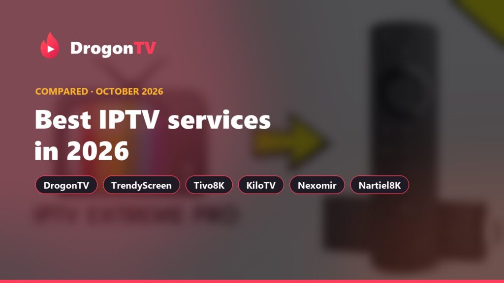 Best IPTV services 2026 compared: DrogonTV, TrendyScreen, Tivo8K, KiloTV, Nexomir and Nartiel8K